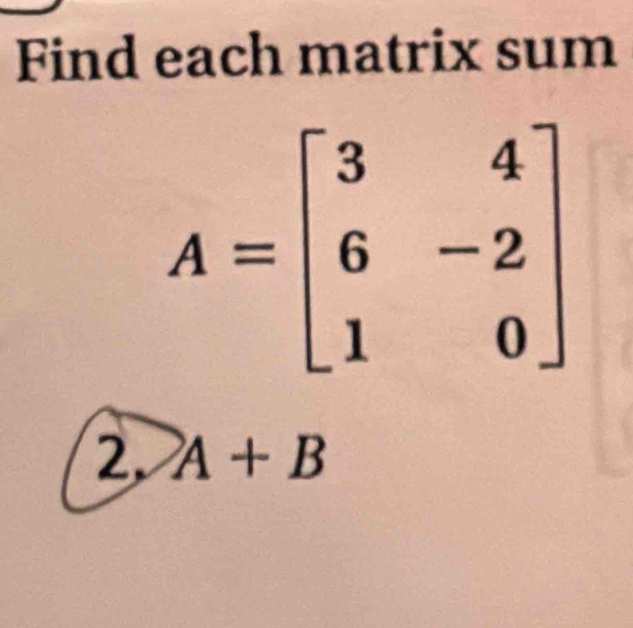 Find each matrix sum
2. A+B