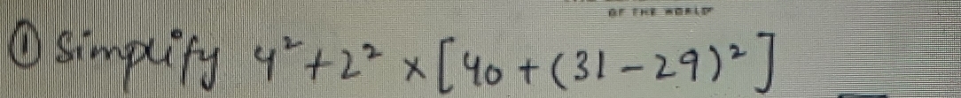 ①simplify 4^2+2^2* [40+(31-29)^2]