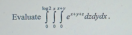 Evaluate ∈tlimits _0^((log 2)∈tlimits _0^x∈tlimits _0^(x+y)e^x+y+z)dzdydx.