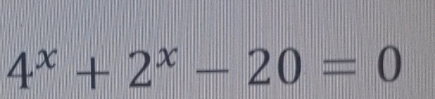 4^x+2^x-20=0