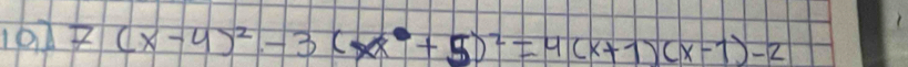 101 7(x-4)^2-3(x^2+5)^2=4(x+1)(x-1)-2