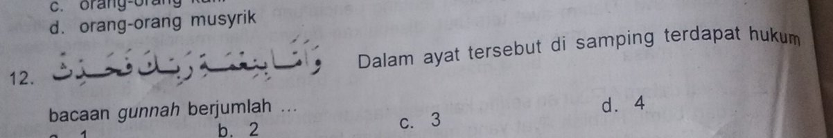 orang-oran
d. orang-orang musyrik
Dalam ayat tersebut di samping terdapat hukum
12.
bacaan gunnah berjumlah ... d⩾ 4
b. 2 c. 3