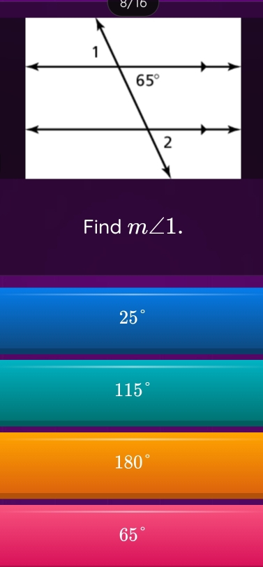 8/16
Find m∠ 1.
25°
115°
180°
65°