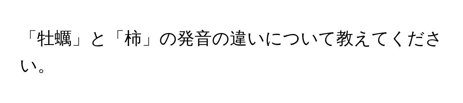 「牡蠣」と「柿」の発音の違いについて教えてください。