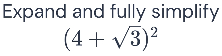 Expand and fully simplify
(4+sqrt(3))^2