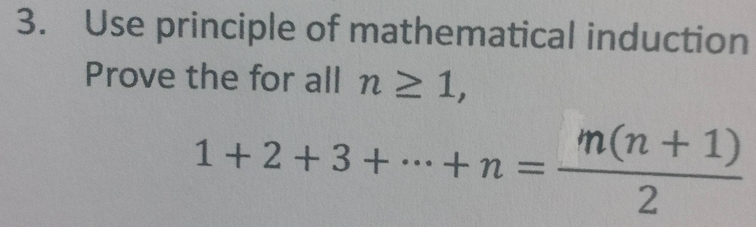 Use principle of mathematical induction 
Prove the for all n≥ 1,
1+2+3+·s +n= (m(n+1))/2 