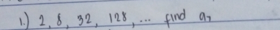 1 ) 2. 6, 32, 128, . . . find a_7