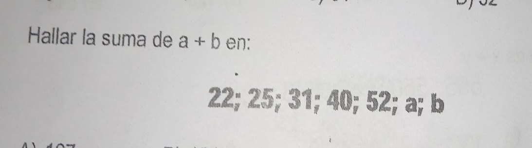 Hallar la suma de a+b en:
22; 25; 31; 40; 52; a; b