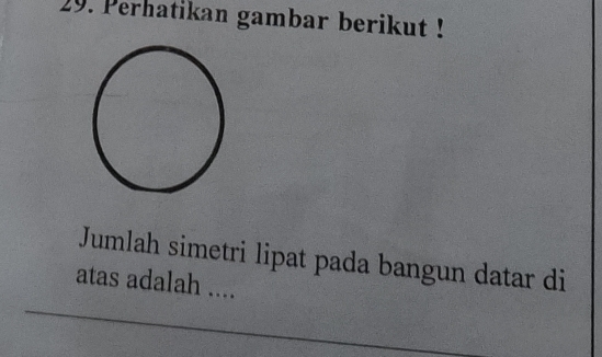 Perhatikan gambar berikut ! 
Jumlah simetri lipat pada bangun datar di 
atas adalah ....