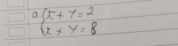 a beginarrayl x+y=2 x+y=8endarray.