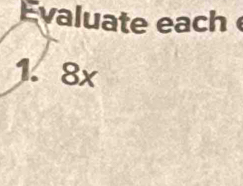 Evaluate each 
1. 8x