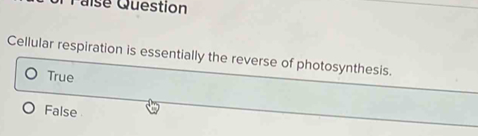 Paise Question
Cellular respiration is essentially the reverse of photosynthesis.
True
False