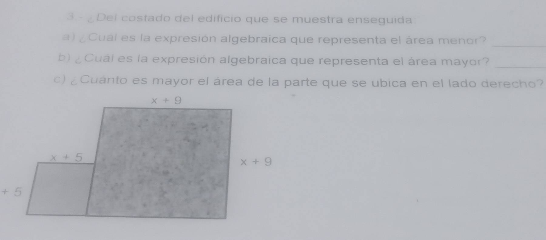 ¿Del costado del edificio que se muestra enseguida
_
a) ¿ Cual es la expresión algebraica que representa el área menor?
b)  ¿ Cuál es la expresión algebraica que representa el área mayor?_
c)  ¿Cuánto es mayor el área de la parte que se ubica en el lado derecho?