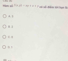 Hàm số f(x,y)=xy+x+y có số điểm tới hạn là:
A. 3
B. 2
C. 0
D. 1