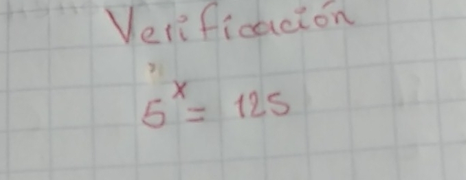 Veri ficacion
5^x=125