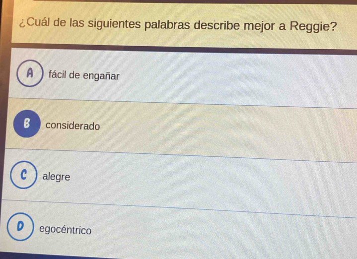 ¿Cuál de las siguientes palabras describe mejor a Reggie?
fácil de engañar
considerado
alegre
D egocéntrico