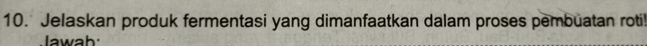 Jelaskan produk fermentasi yang dimanfaatkan dalam proses pembuatan roti! 
Jawah