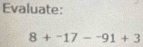 Evaluate:
8+^-17-^-91+3