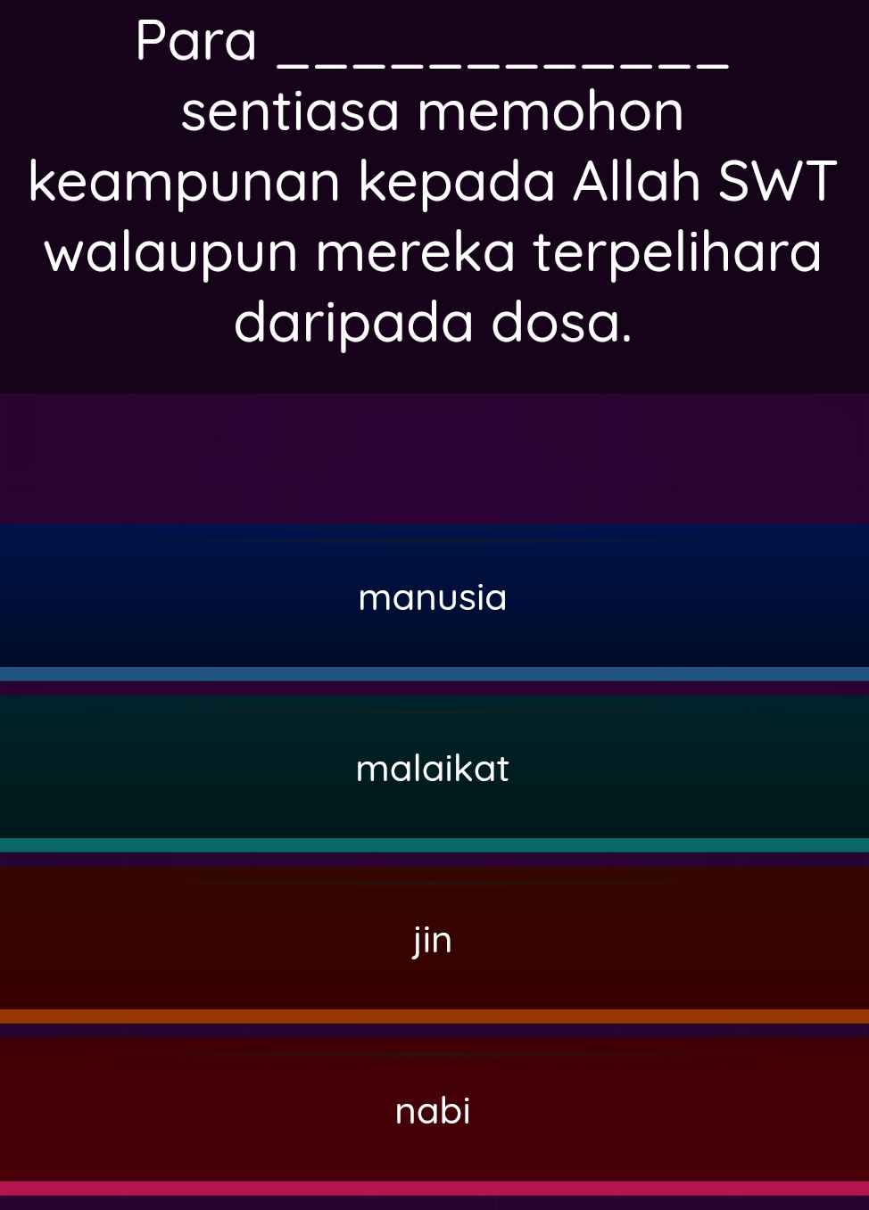 Para_
sentiasa memohon
keampunan kepada Allah SWT
walaupun mereka terpelihara
daripada dosa.
manusia
malaikat
jin
nabi