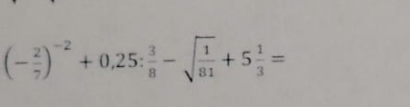 (- 2/7 )^-2+0,25: 3/8 -sqrt(frac 1)81+5 1/3 =