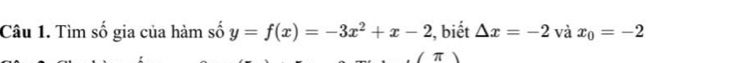 Tìm số gia của hàm số y=f(x)=-3x^2+x-2 , biết △ x=-2 và x_0=-2