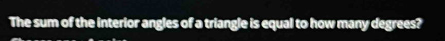 The sum of the interior angles of a triangle is equal to how many degrees?