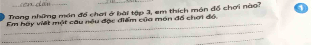 a Trong những món đồ chơi ở bài tập 3, em thích món đồ chơi nào? 
_ 
Em hãy viết một câu nêu đặc điểm của món đổ chơi đó. 
_ 
_