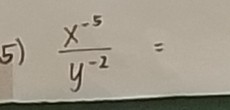  (x^(-5))/y^(-2) =