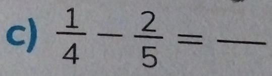  1/4 - 2/5 = _