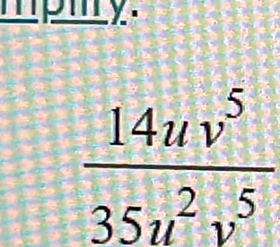 mpiry.
 14uv^5/35u^2v^5 