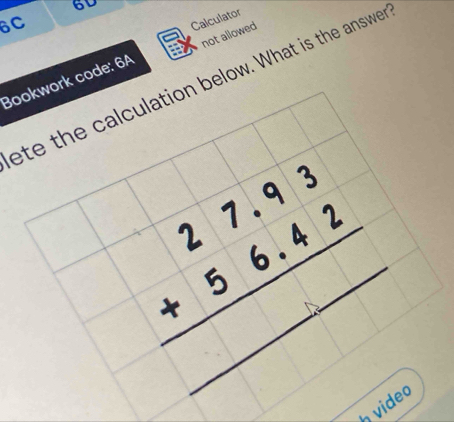 6V 
6C 
Calculator 
not allowed 
Bookwork code: 6A ete the calculation below. What is the answe
beginarrayr 27.93 +56.42 hline end(array)° 
h video