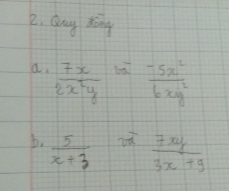 any dong 
a.  7x/2x^2y 
ba  (-5x^2)/6xy^2 
b.  5/x+3 
2overline a  7xy/3x+9 