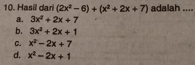 Hasil dari (2x^2-6)+(x^2+2x+7) adalah ....
a. 3x^2+2x+7
b. 3x^2+2x+1
C. x^2-2x+7
d. x^2-2x+1