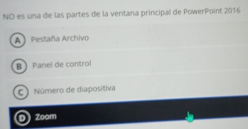 NO es una de las partes de la ventana principal de PowerPoint 2016
A  Pestaña Archivo
B Panel de control
C) Número de diapositiva
D Zoom