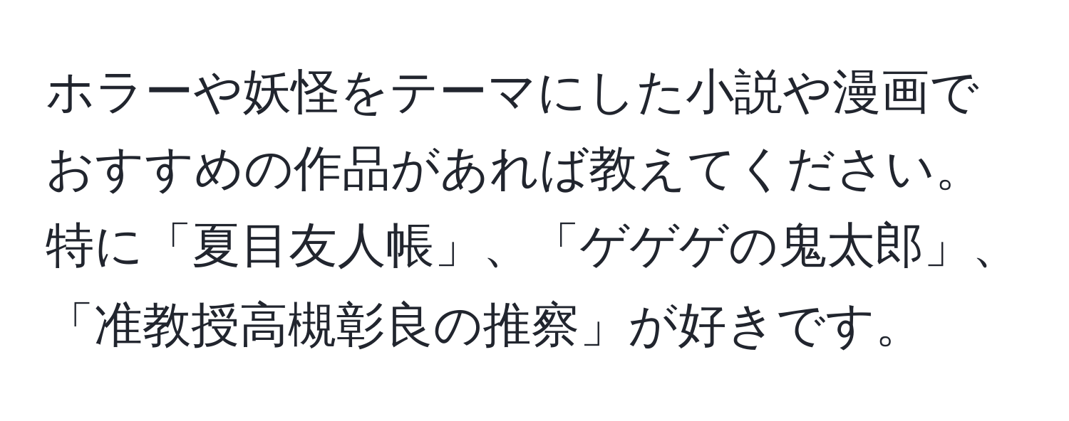 ホラーや妖怪をテーマにした小説や漫画でおすすめの作品があれば教えてください。特に「夏目友人帳」、「ゲゲゲの鬼太郎」、「准教授高槻彰良の推察」が好きです。