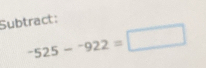 Subtract:
-525-^-922=□