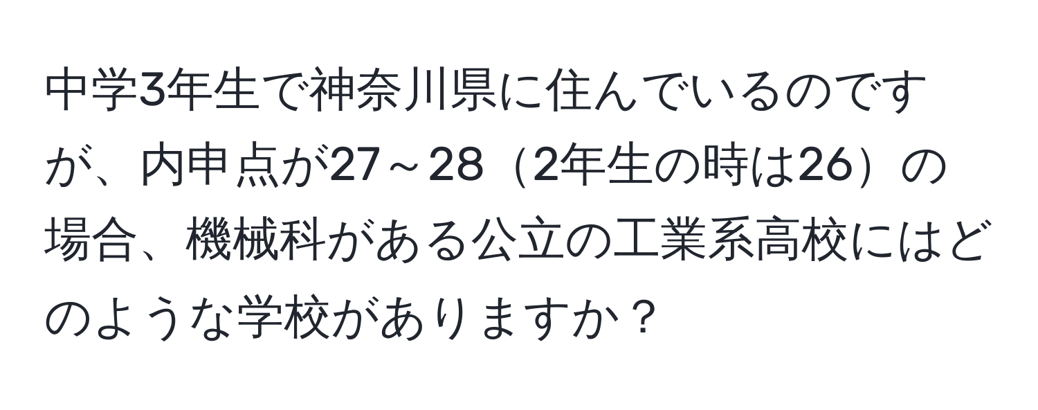 中学3年生で神奈川県に住んでいるのですが、内申点が27～282年生の時は26の場合、機械科がある公立の工業系高校にはどのような学校がありますか？