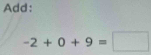 Add:
-2+0+9=□