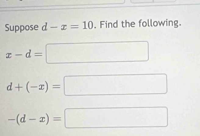 Suppose d-x=10. Find the following.
x-d=□
d+(-x)= □  □° 
□ 
-(d-x)=
□ 
(),□ )