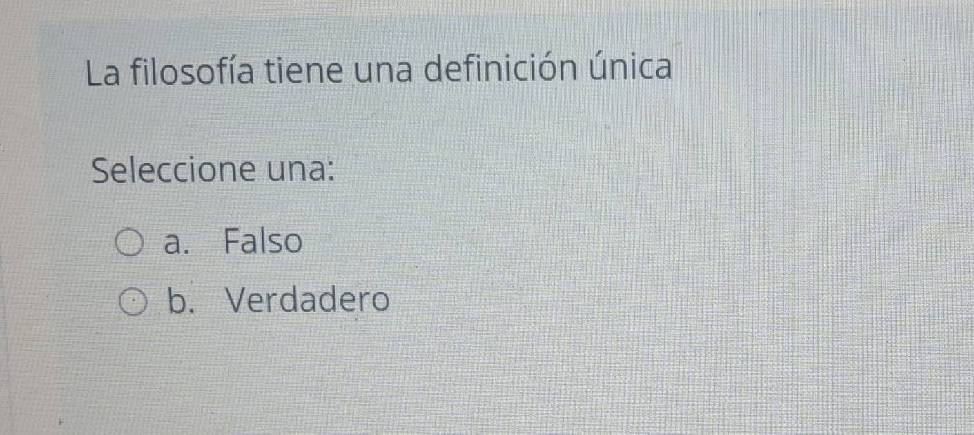 La filosofía tiene una definición única
Seleccione una:
a. Falso
b. Verdadero