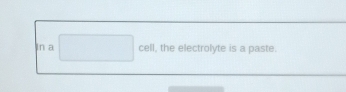 in a cell , the electrolyte is a paste.