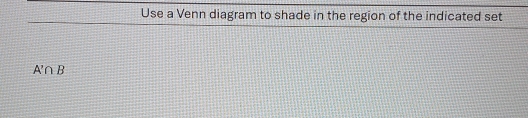 Use a Venn diagram to shade in the region of the indicated set
A'∩ B