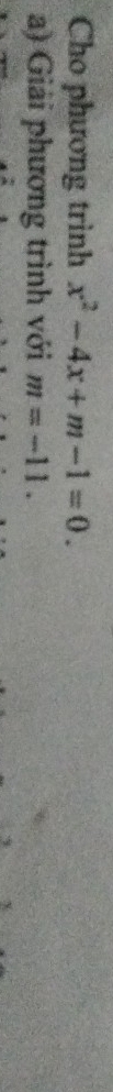 Cho phương trình x^2-4x+m-1=0. 
a) Giải phương trình với m=-11.