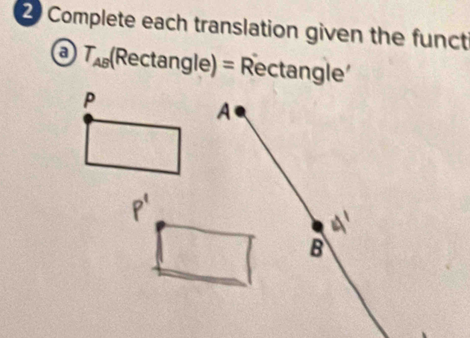 Complete each translation given the funct 
a T_AB Rectangle) = 1 Rectangle
P
A
P '
B