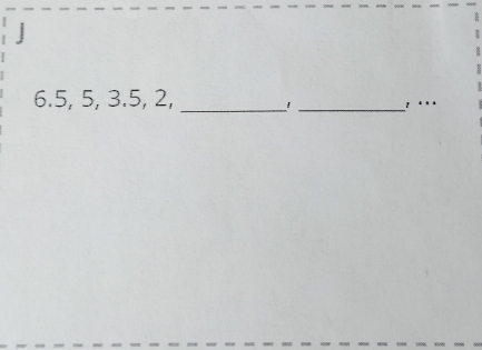 6. 5, 5, 3.5, 2, __! …