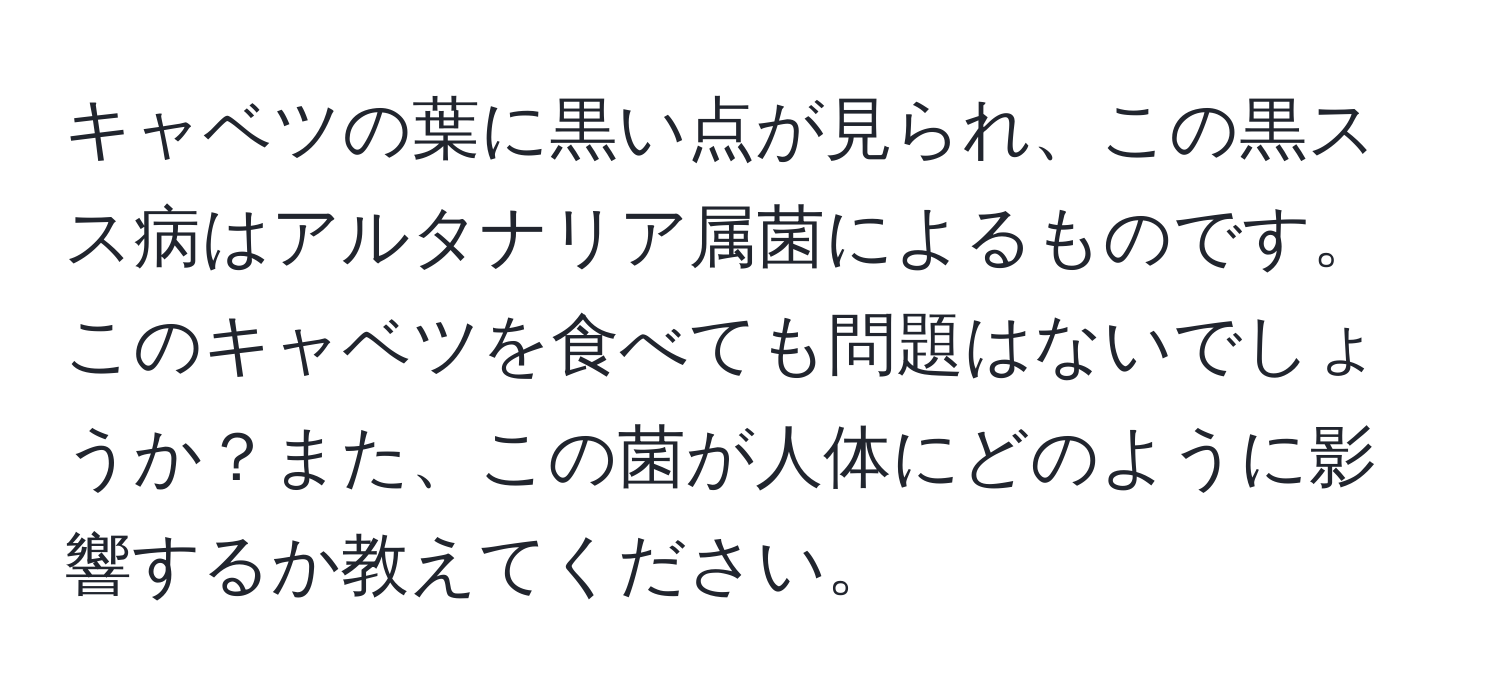 キャベツの葉に黒い点が見られ、この黒スス病はアルタナリア属菌によるものです。このキャベツを食べても問題はないでしょうか？また、この菌が人体にどのように影響するか教えてください。