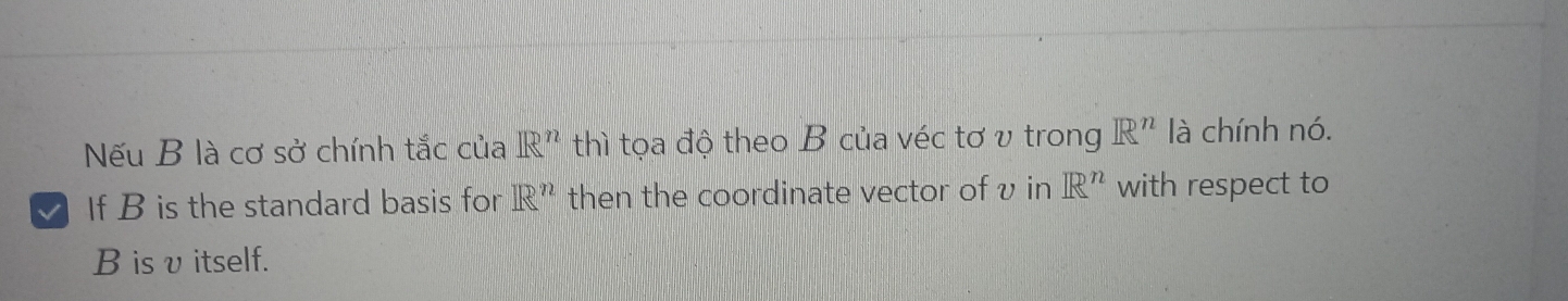 Nếu B là cơ sở chính tắc của R^n thì tọa độ theo B của véc tơ v trong R^n llà chính nó. 
If B is the standard basis for R^n then the coordinate vector of v in R^n with respect to
B is υ itself.