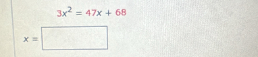 3x^2=47x+68
x=□