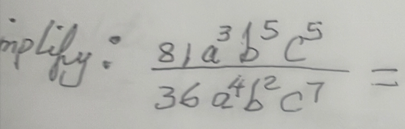 iplikly:  81a^3b^5c^5/36a^4b^2c^7 =