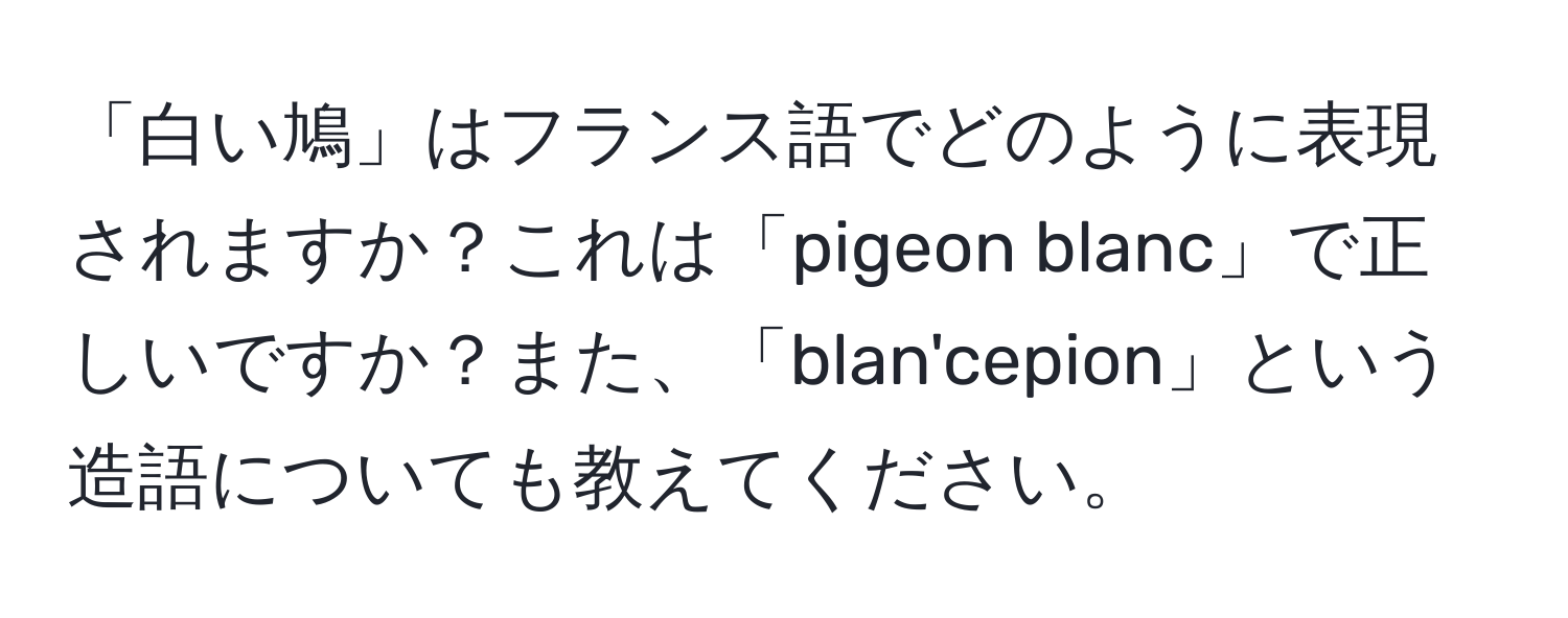 「白い鳩」はフランス語でどのように表現されますか？これは「pigeon blanc」で正しいですか？また、「blan'cepion」という造語についても教えてください。